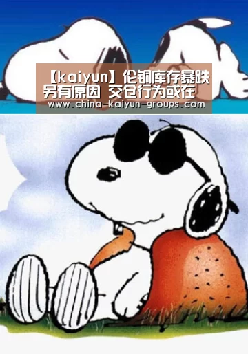 【kaiyun】伦铜库存暴跌另有原因 交仓行为或在未来继续重演(图3) 【kaiyun】伦铜库存暴跌另有原因 交仓行为或在未来继续重演(图3)